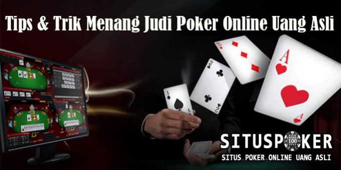 Tips & Trik Menang Judi Poker Online Uang Asli